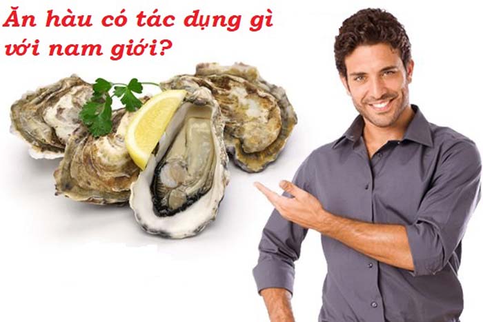 Ăn hàu có tác dụng gì cho nam giới? Thông tin bổ ích dành cho bạn