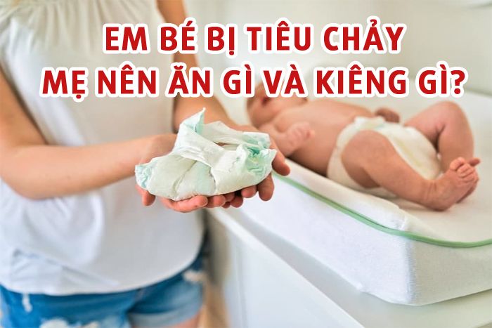 Em bé sơ sinh bị tiêu chảy: Mẹ nên ăn gì và kiêng ăn gì?