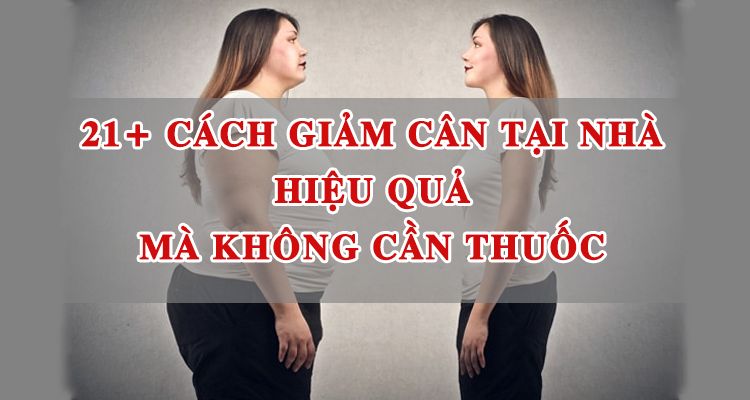 21+ Cách giảm cân hiệu quả tại nhà mà không cần thuốc