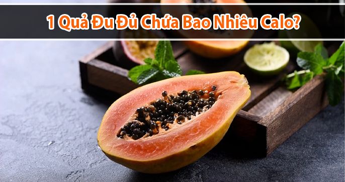 1 quả đu đủ bao nhiêu calo? Và những lợi ích khi ăn đu đủ