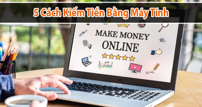 5 cách kiếm tiền tại nhà bằng máy tính