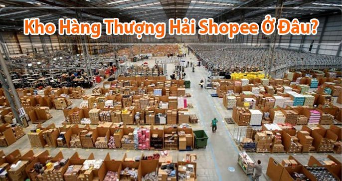 Kho Thượng Hải Shopee ở đâu? Thời gian vận chuyển bao lâu?