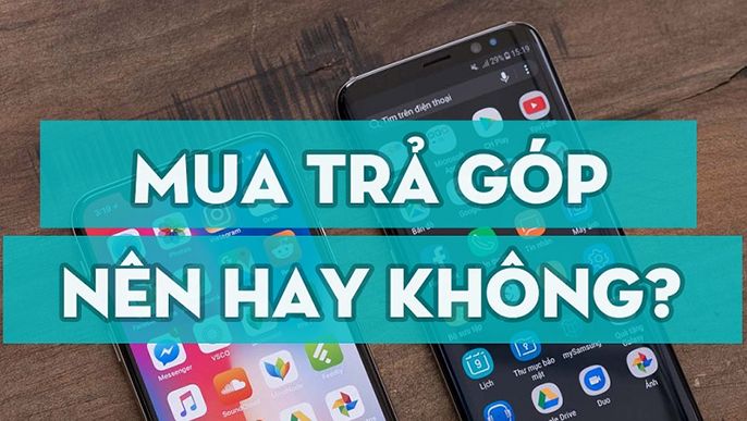 Giải đáp “Mua điện thoại trả góp cần giấy tờ gì? Nên hay không?”