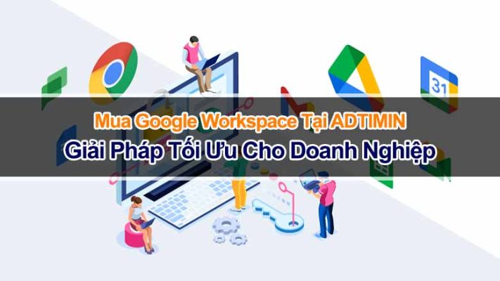 Mua Google Workspace Tại ADTIMIN: Giải Pháp Tối Ưu Cho Doanh Nghiệp