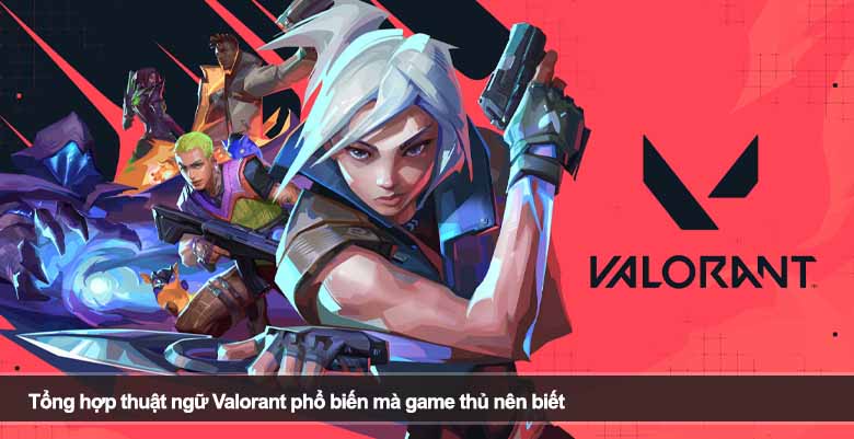Tổng hợp thuật ngữ Valorant phổ biến mà game thủ nên biết
