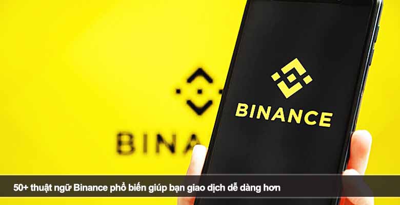 50+ thuật ngữ Binance phổ biến giúp bạn giao dịch dễ dàng hơn 