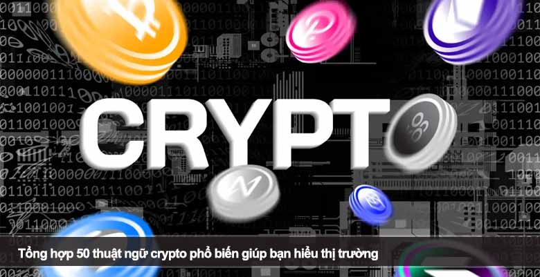 Tổng hợp 50 thuật ngữ crypto phổ biến giúp bạn hiểu thị trường