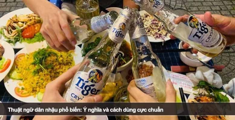 Thuật ngữ dân nhậu phổ biến: Ý nghĩa và cách dùng cực chuẩn