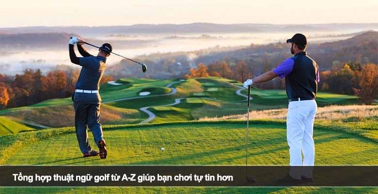 Tổng hợp thuật ngữ golf từ A-Z giúp bạn chơi tự tin hơn