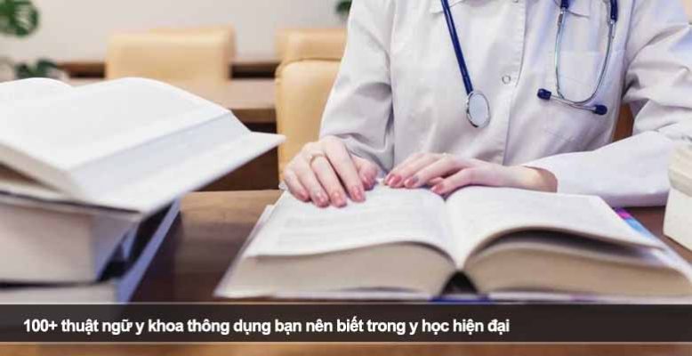 100+ thuật ngữ y khoa thông dụng bạn nên biết trong y học hiện đại