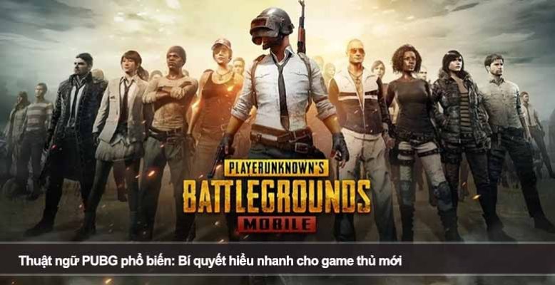Thuật ngữ PUBG phổ biến: Bí quyết hiểu nhanh cho game thủ mới