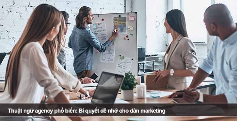 Thuật ngữ agency phổ biến: Bí quyết dễ nhớ cho dân marketing