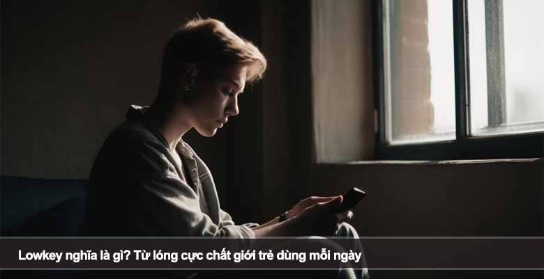 Lowkey nghĩa là gì? Từ lóng cực chất giới trẻ dùng mỗi ngày 