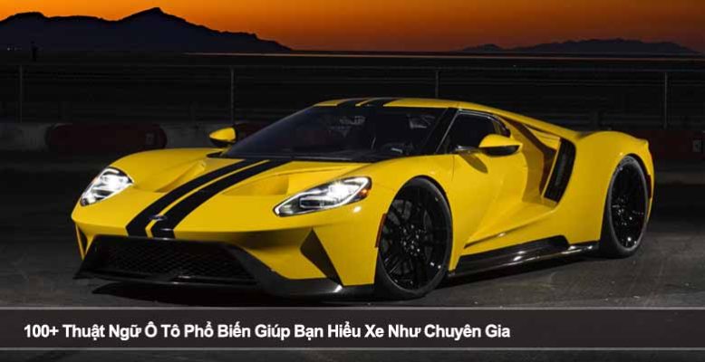 100+ Thuật Ngữ Ô Tô Phổ Biến Giúp Bạn Hiểu Xe Như Chuyên Gia