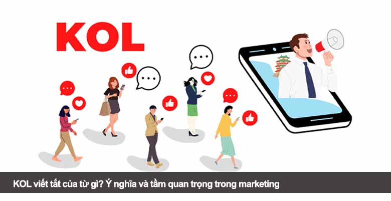KOL viết tắt của từ gì? Ý nghĩa và tầm quan trọng trong marketing 