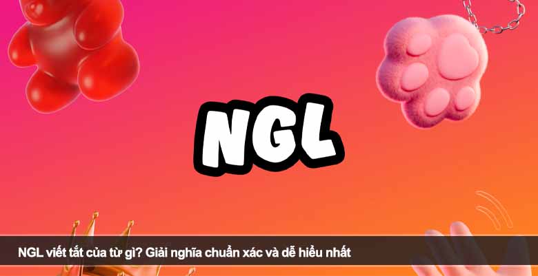 NGL viết tắt của từ gì? Giải nghĩa chuẩn xác và dễ hiểu nhất