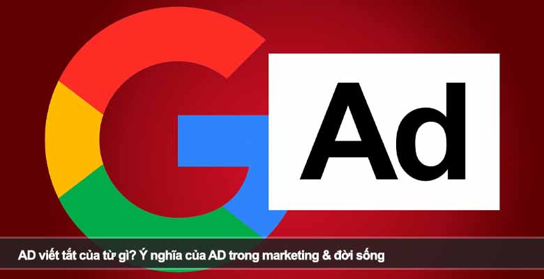 AD viết tắt của từ gì? Ý nghĩa của AD trong marketing & đời sống 
