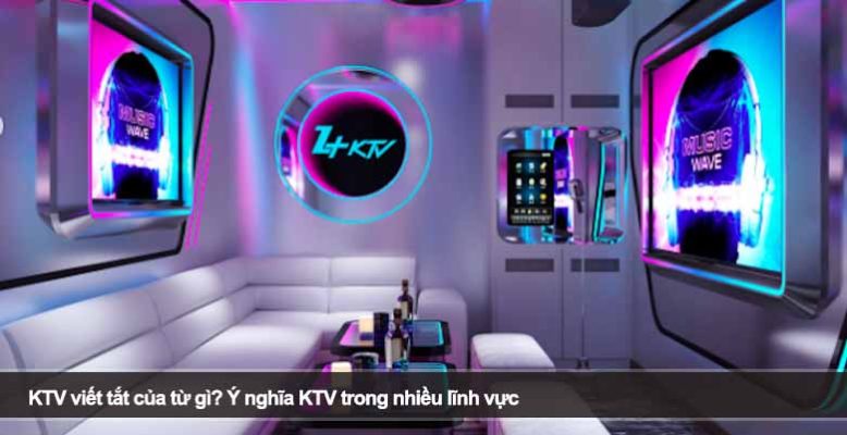KTV viết tắt của từ gì? Ý nghĩa KTV trong nhiều lĩnh vực