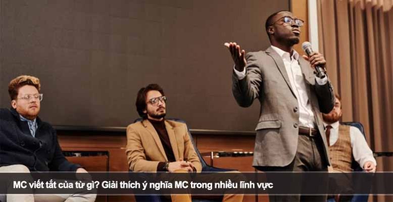 MC viết tắt của từ gì? Giải thích ý nghĩa MC trong nhiều lĩnh vực