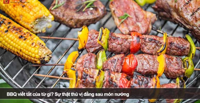 BBQ viết tắt của từ gì? Sự thật thú vị đằng sau món nướng