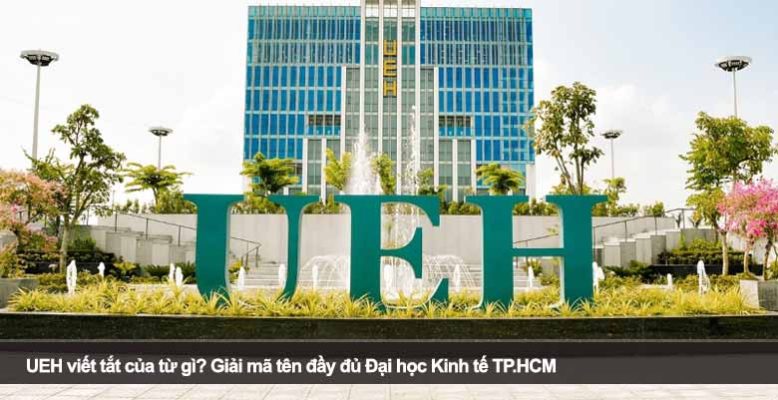 UEH viết tắt của từ gì? Giải mã tên đầy đủ Đại học Kinh tế TP.HCM