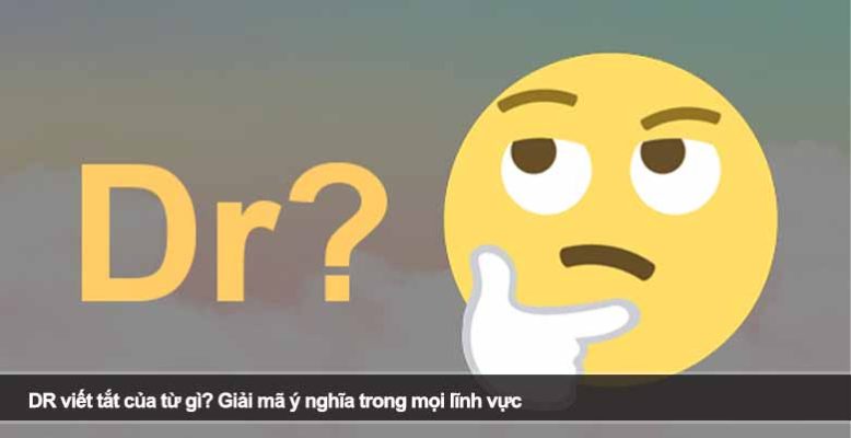 DR viết tắt của từ gì? Giải mã ý nghĩa trong mọi lĩnh vực