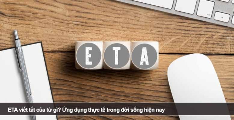 ETA viết tắt của từ gì? Ứng dụng thực tế trong đời sống hiện nay