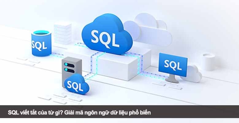 SQL viết tắt của từ gì? Giải mã ngôn ngữ dữ liệu phổ biến