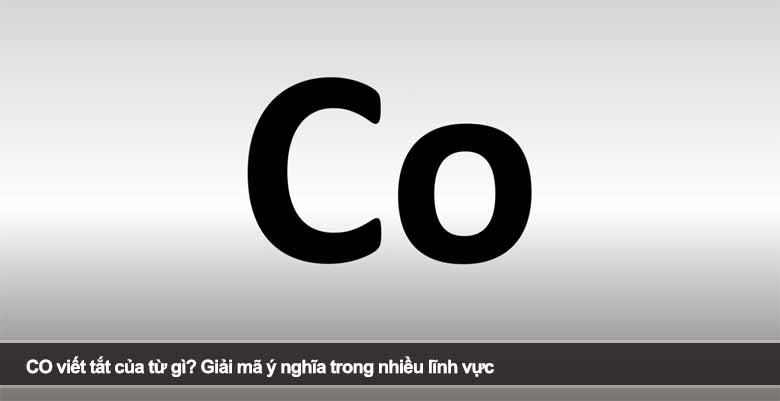 CO viết tắt của từ gì? Giải mã ý nghĩa trong nhiều lĩnh vực 