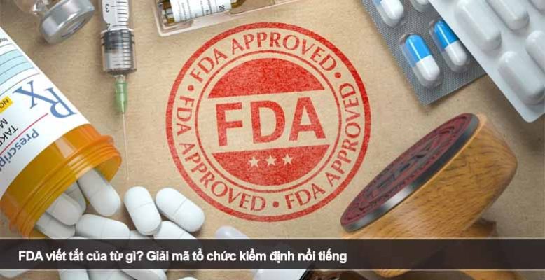 FDA viết tắt của từ gì? Giải mã tổ chức kiểm định nổi tiếng