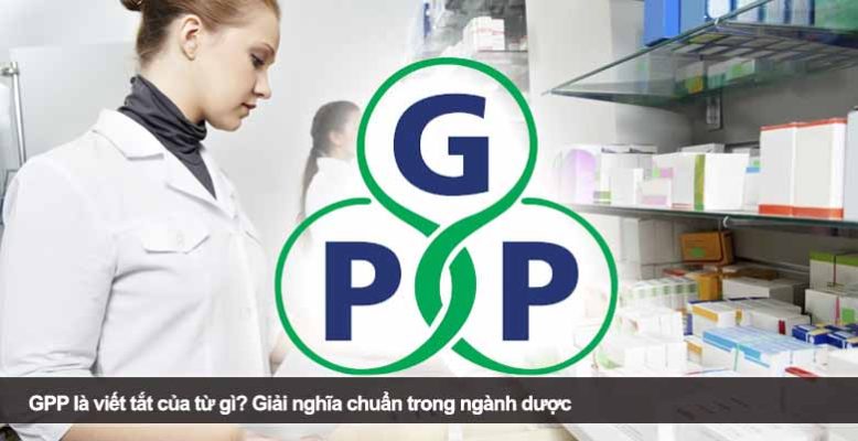 GPP là viết tắt của từ gì? Giải nghĩa chuẩn trong ngành dược